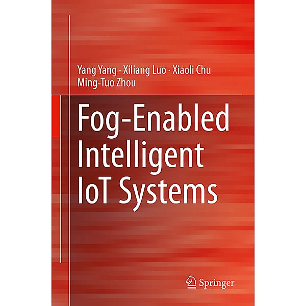Fog-Enabled Intelligent IoT Systems, Yang Yang, Xiliang Luo, Xiaoli Chu, Ming-Tuo Zhou