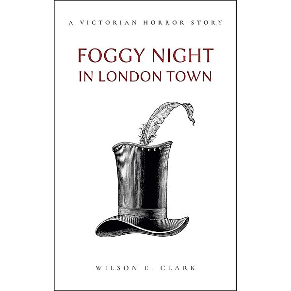 Foggy Night in London Town (A Victorian Horror Story) / Death Takes a Corpse, Wilson E. Clark