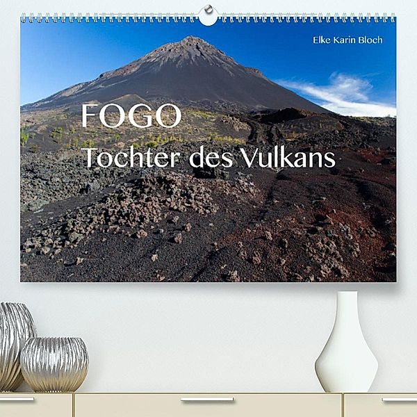 Fogo. Tochter des Vulkans (Premium, hochwertiger DIN A2 Wandkalender 2023, Kunstdruck in Hochglanz), Elke Karin Bloch