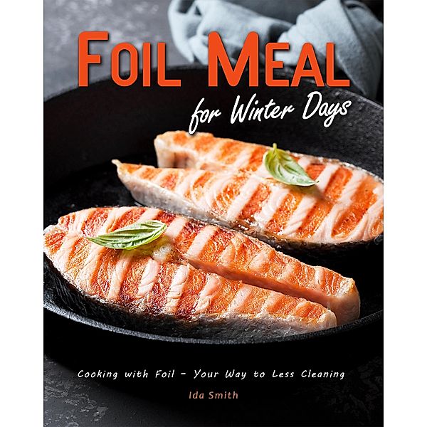 Foil Meal for Winter Days: Cooking with Foil - Your Way to Less Cleaning, Ida Smith