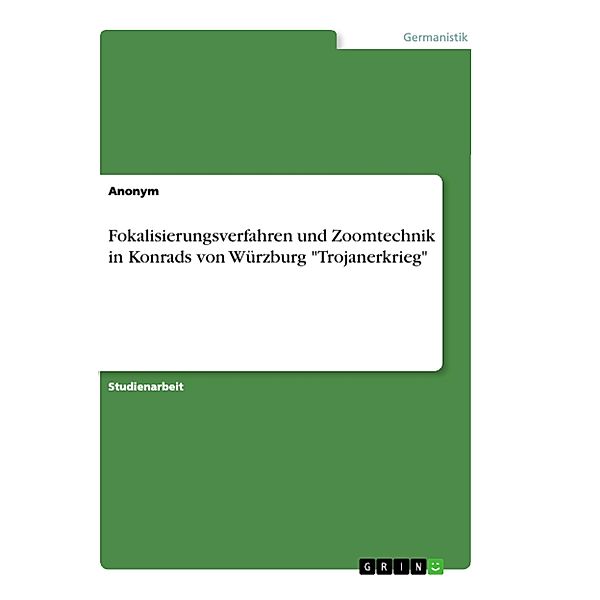 Fokalisierungsverfahren und Zoomtechnik in  Konrads von Würzburg Trojanerkrieg, Anonym