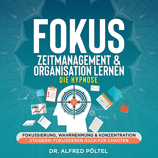 Fokus, Zeitmanagement & Organisation lernen - die Hypnose, Dr. Alfred Pöltel