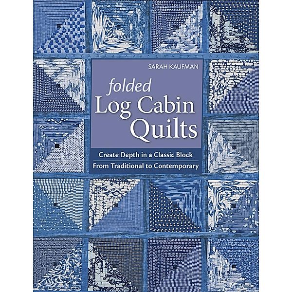 Folded Log Cabin Quilts, Sarah Kaufam