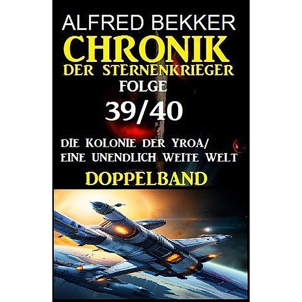 Folge 39/40 Chronik der Sternenkrieger Doppelband: Die Kolonie der Yroa/ Eine unendlich weite Welt, Alfred Bekker