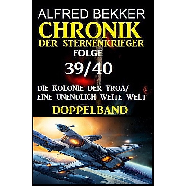 Folge 39/40 Chronik der Sternenkrieger Doppelband: Die Kolonie der Yroa/ Eine unendlich weite Welt, Alfred Bekker