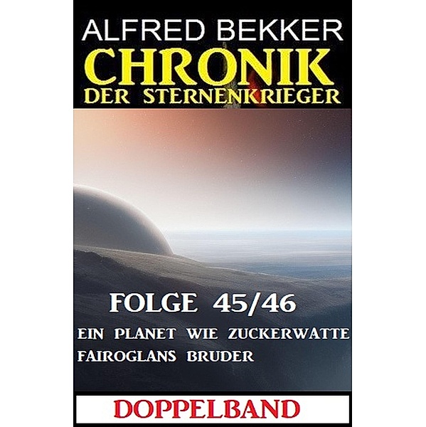 Folge 45/46 Chronik der Sternenkrieger Doppelband: Ein Planet wie Zuckerwatte/Fairoglans Bruder, Alfred Bekker