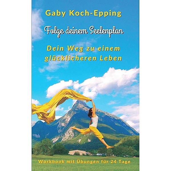 Folge deinem Seelenplan - Dein Weg zu einem glücklicheren Leben, Gaby Koch-Epping