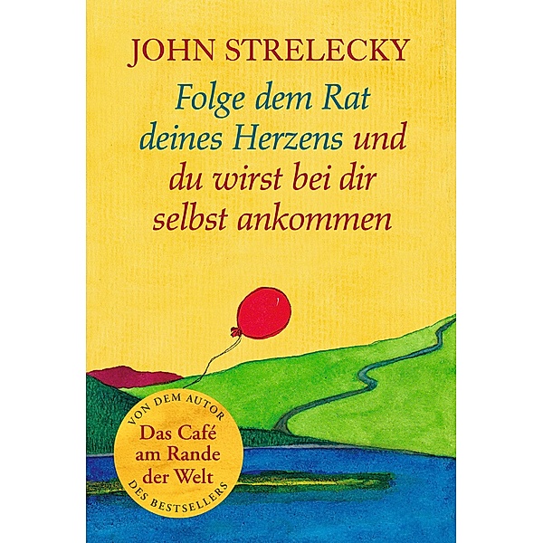Folge dem Rat deines Herzens und du wirst bei dir selbst ankommen / Aha-Momente aus dem Café am Rande der Welt Serie Bd.3, John Strelecky