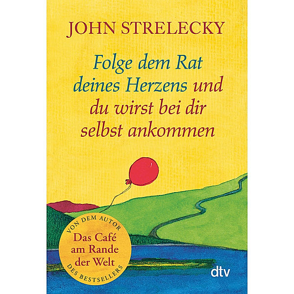 Folge dem Rat deines Herzens und du wirst bei dir selbst ankommen, John P. Strelecky