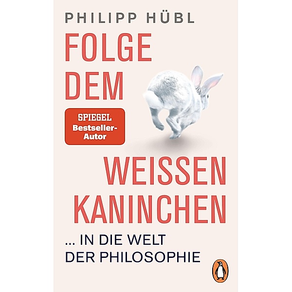 Folge dem weißen Kaninchen ... in die Welt der Philosophie, Philipp Hübl