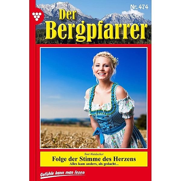 Folge der Stimme des Herzens / Der Bergpfarrer (ab 375) Bd.474, TONI WAIDACHER