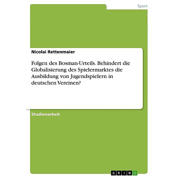 Folgen des Bosman-Urteils. Behindert die Globalisierung des Spielermarktes die Ausbildung von Jugendspielern in deutschen Vereinen?, Nicolai Rettenmaier