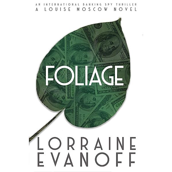 Foliage: An International Banking Spy Thriller (A Louise Moscow Novel, #1) / A Louise Moscow Novel, Lorraine Evanoff