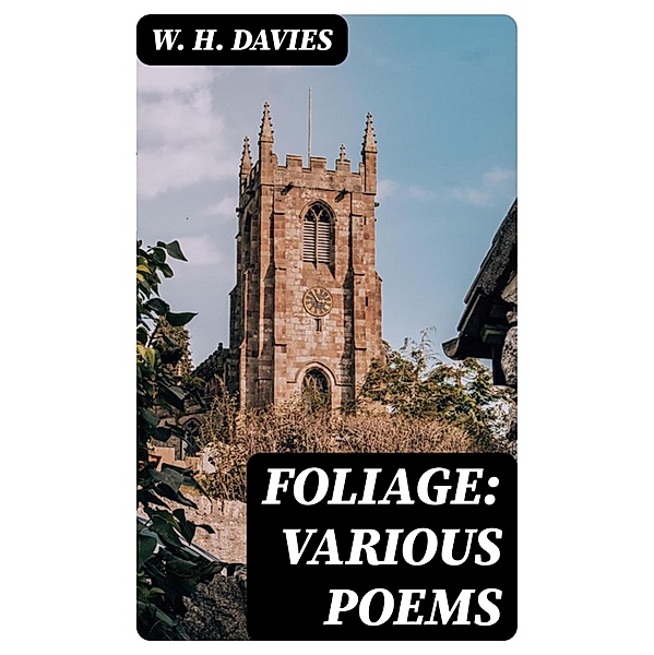 Foliage: Various Poems, W. H. Davies