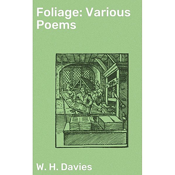 Foliage: Various Poems, W. H. Davies