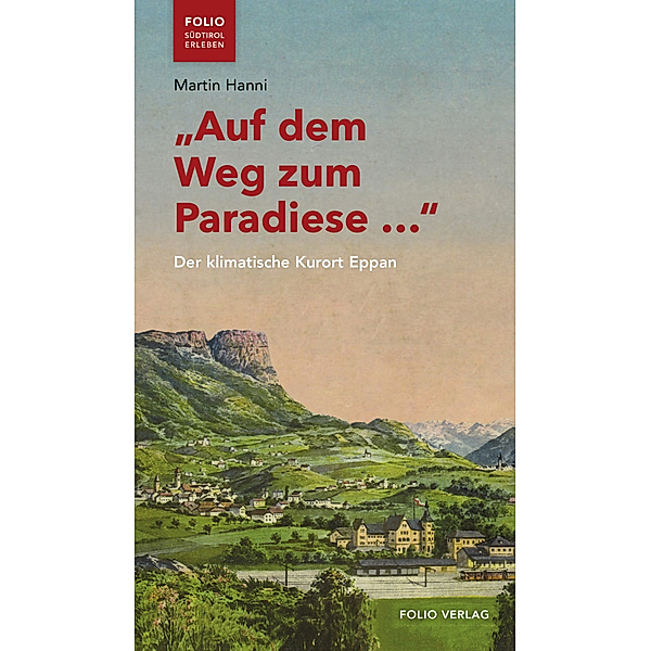 Folio - Südtirol erleben / Auf dem Weg zum Paradiese ..., Martin Hanni