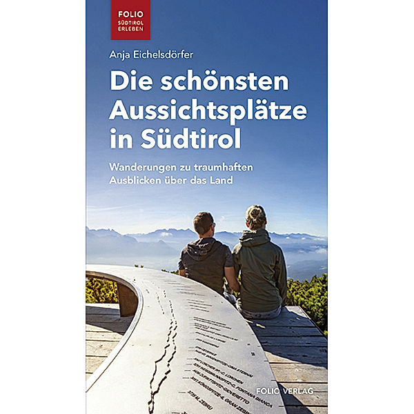 Folio - Südtirol erleben / Die schönsten Aussichtsplätze in Südtirol, Anja Eichelsdörfer