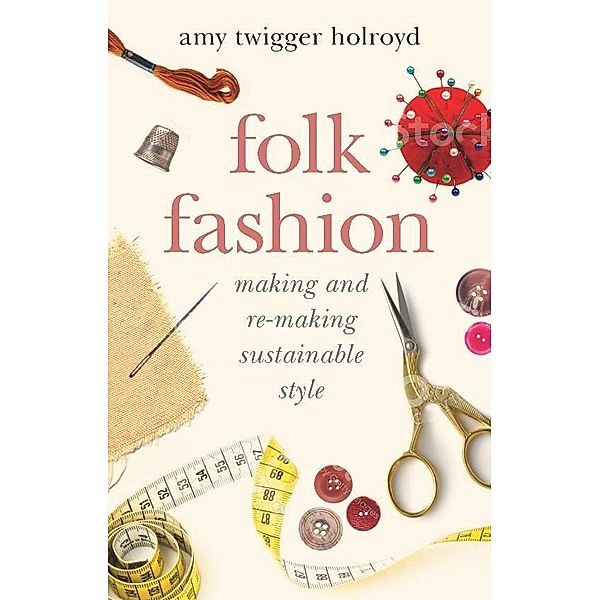 Folk Fashion: Understanding Homemade Clothes, Amy Twigger Holroyd