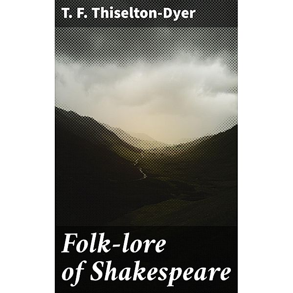 Folk-lore of Shakespeare, T. F. Thiselton-Dyer
