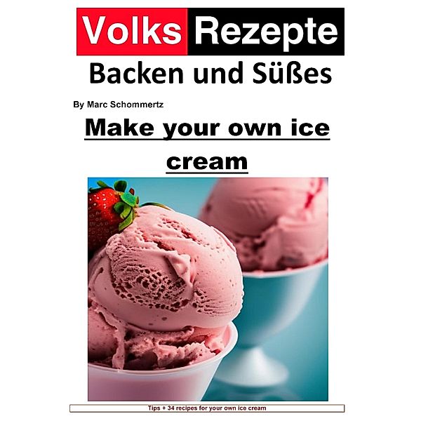 Folk recipes baking and sweets - Make your own ice cream, Marc Schommertz