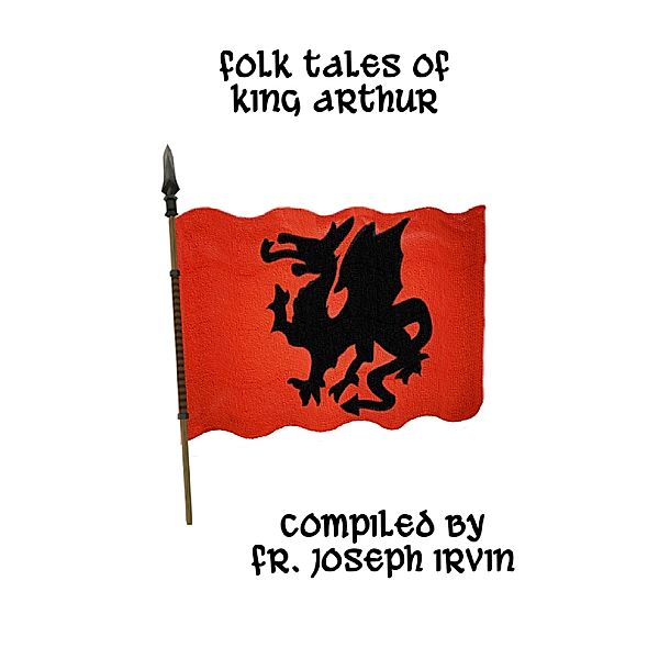 Folk Tales of King Arthur, Fr. Joseph Irvin