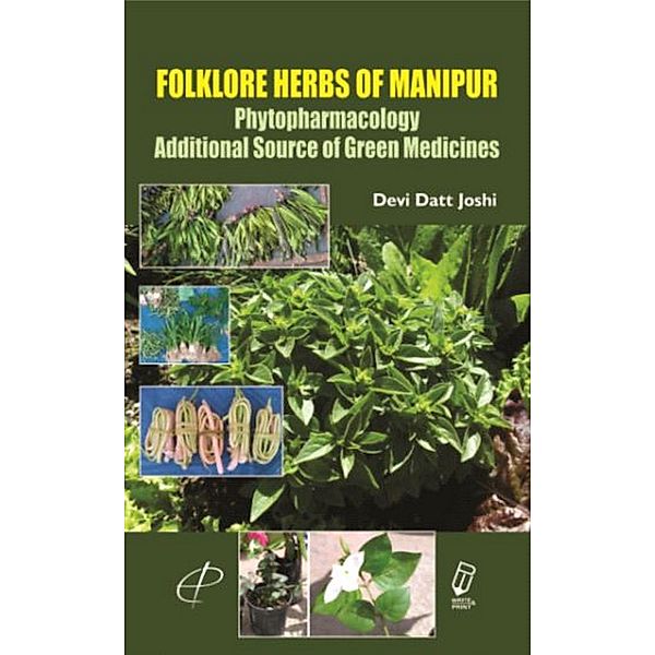 Folklore Herbs of Manipur  Phytopharmacology (Additional Source of Green Medicines), Devi Datt Joshi