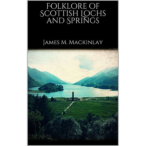 Folklore of Scottish Lochs and Springs, James M. Mackinlay