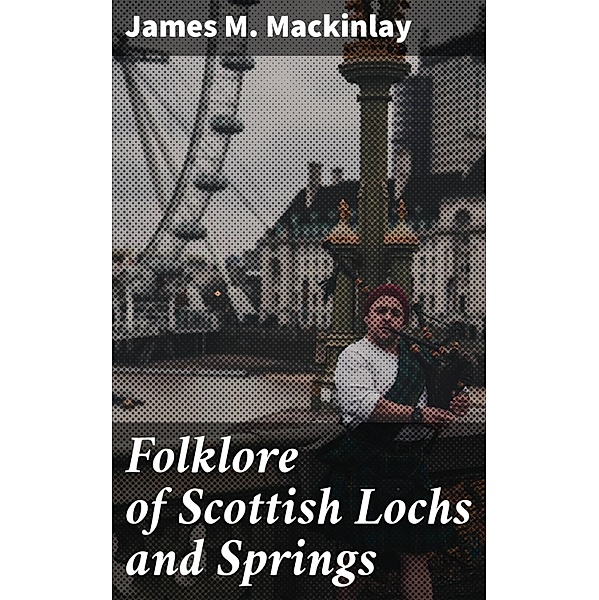 Folklore of Scottish Lochs and Springs, James M. Mackinlay