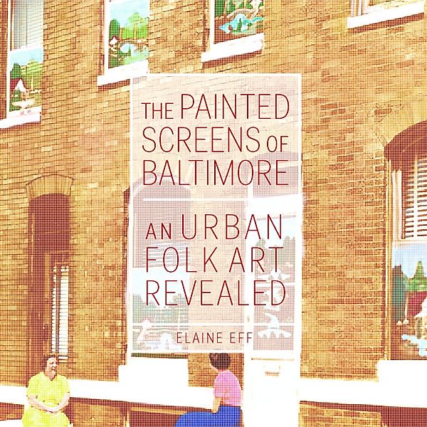 Folklore Studies in a Multicultural World Series: The Painted Screens of Baltimore, Elaine Eff