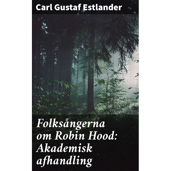 Folksångerna om Robin Hood: Akademisk afhandling, Carl Gustaf Estlander