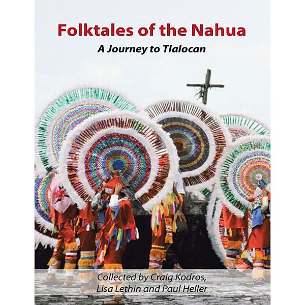 Folktales of the Nahua: A Journey to Tlalocan, Craig Kodros, Lisa Lethin, Paul Heller