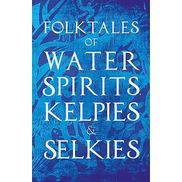 Folktales of Water Spirits, Kelpies, and Selkies, Various authors