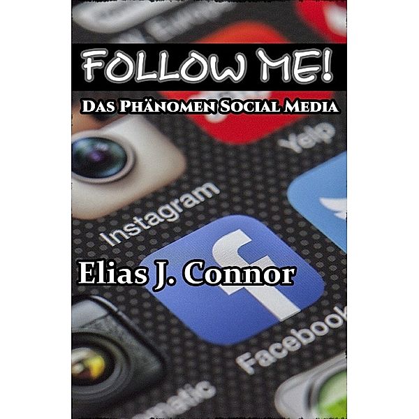 Follow me! - Das Phänomen Social Media, Elias J. Connor