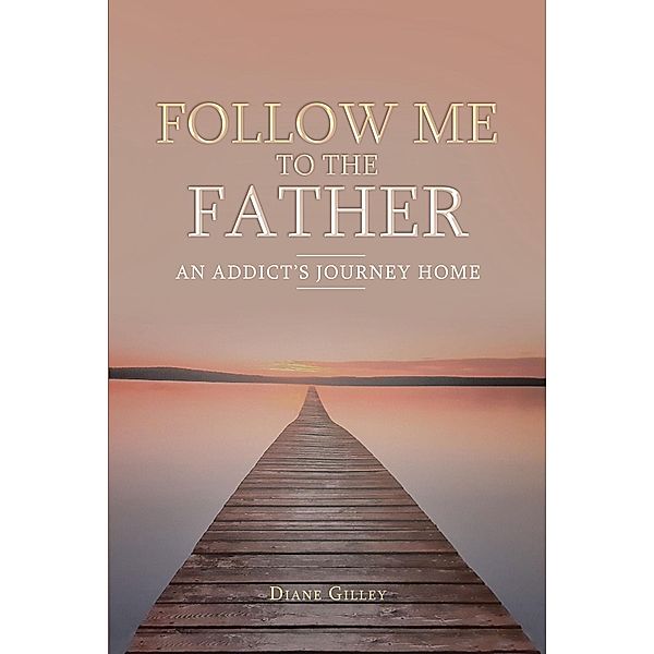 Follow Me to the Father, Diane Gilley