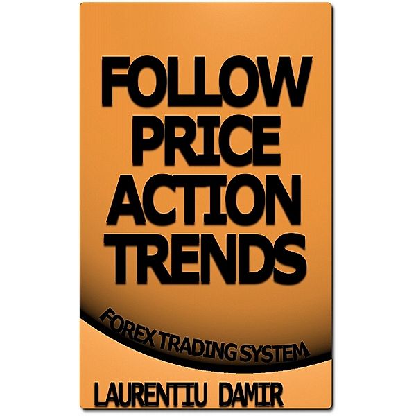 Follow Price Action Trends, Laurentiu Damir