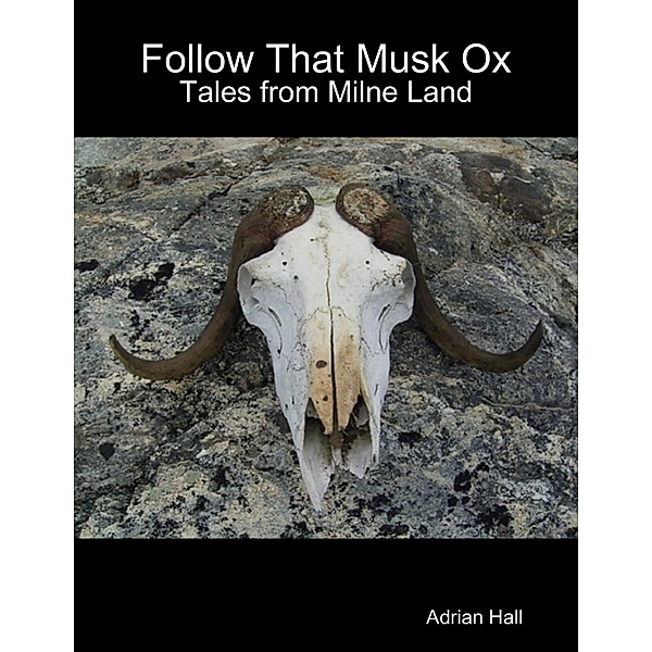 Follow That Musk Ox: Tales from Milne Land, Adrian Hall