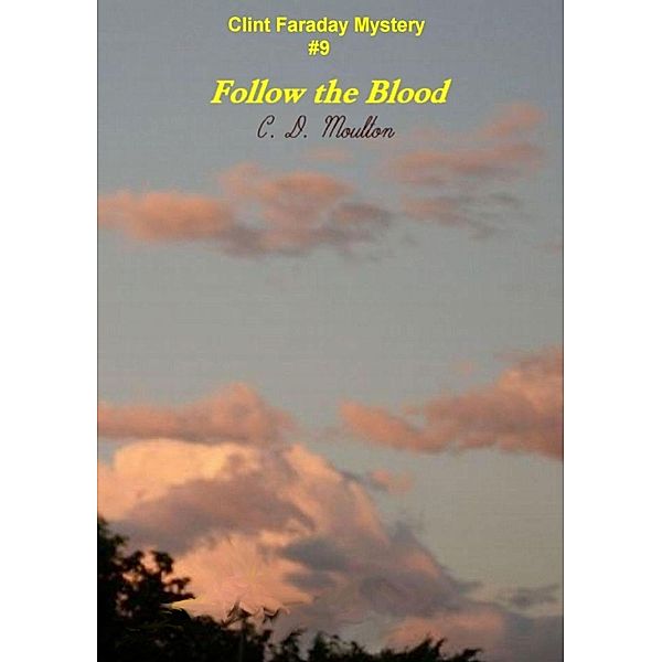 Follow the Blood (Clint Faraday Mysteries, #9) / Clint Faraday Mysteries, C. D. Moulton