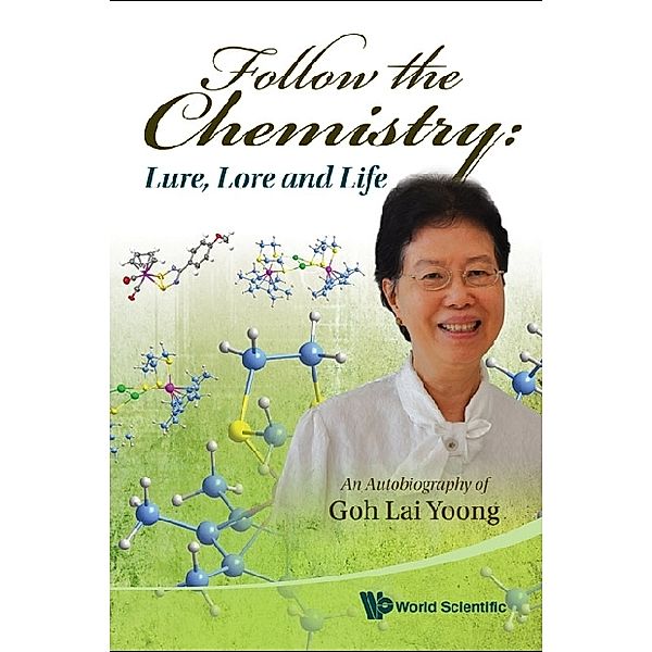 Follow The Chemistry: Lure, Lore And Life - An Autobiography Of Goh Lai Yoong, Lai Yoong Wong