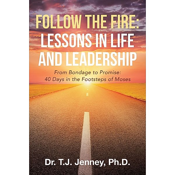 Follow the Fire: Lessons in Life and Leadership, T. J. Jenney