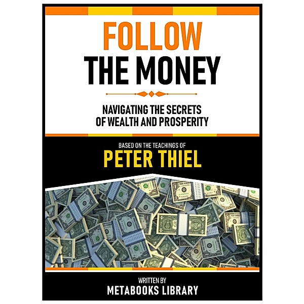 Follow The Money - Based On The Teachings Of Peter Thiel, Metabooks Library
