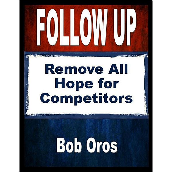 Follow Up: Remove All Hope for Competitors, Bob Oros