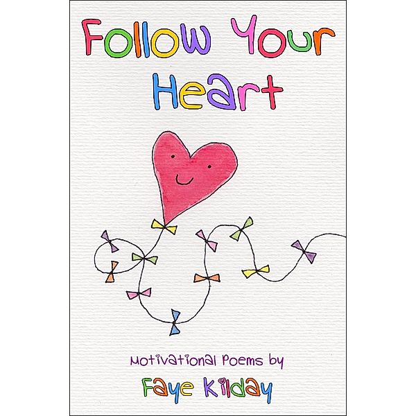 Follow Your Heart: Motivational Poems, Faye Kilday