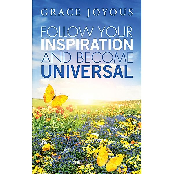 Follow Your Inspiration and Become Universal, Grace Joyous