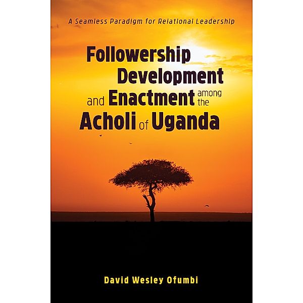 Followership Development and Enactment among the Acholi of Uganda, David Wesley Ofumbi
