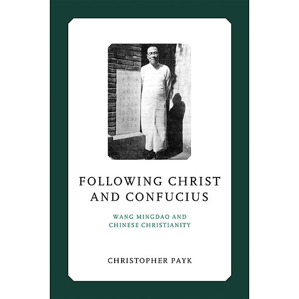 Following Christ and Confucius / Liu Institute Series in Chinese Christianities, Christopher Payk