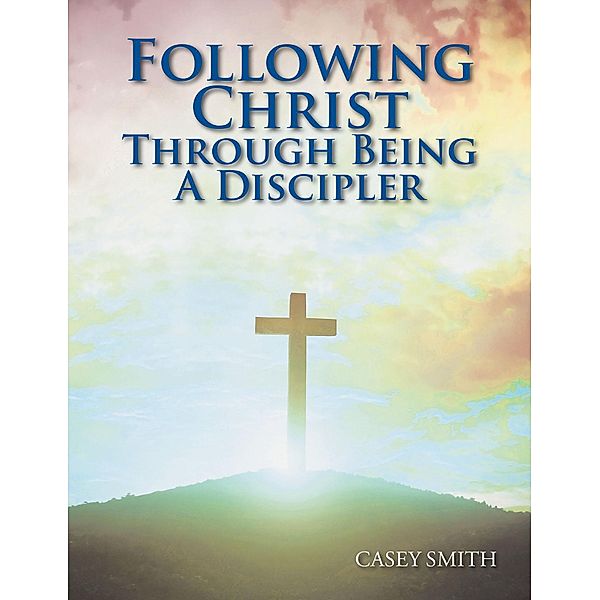 Following Christ Through Being a Discipler, Casey Smith