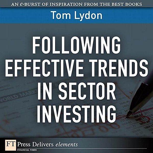 Following Effective Trends in Sector Investing / FT Press Delivers Elements, Lydon Tom
