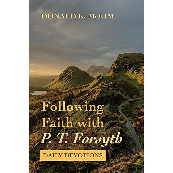 Following Faith with P. T. Forsyth, Donald K. Mckim
