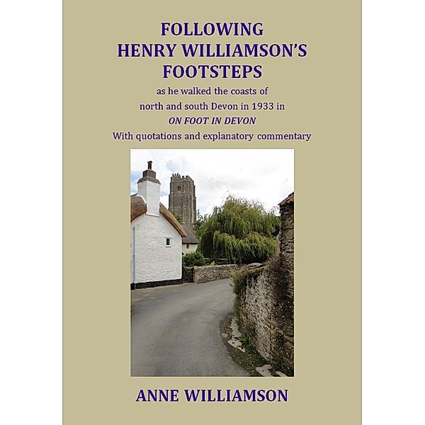 Following Henry Williamson's Footsteps as He Walked the Coasts of North and South Devon in 1933 in ON FOOT IN DEVON, Anne Williamson