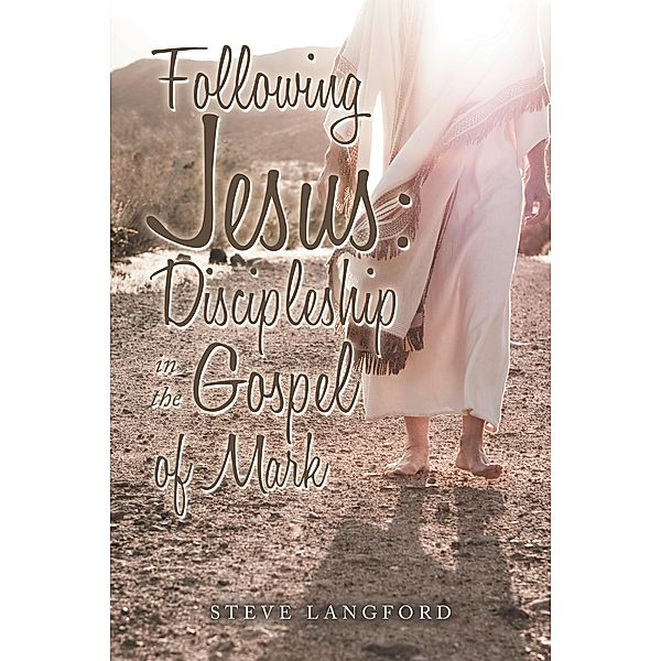 Following Jesus: Discipleship in the Gospel of Mark, Steve Langford